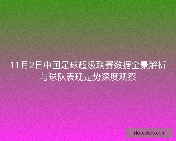 11月2日中国足球超级联赛数据全景解析与球队表现走势深度观察